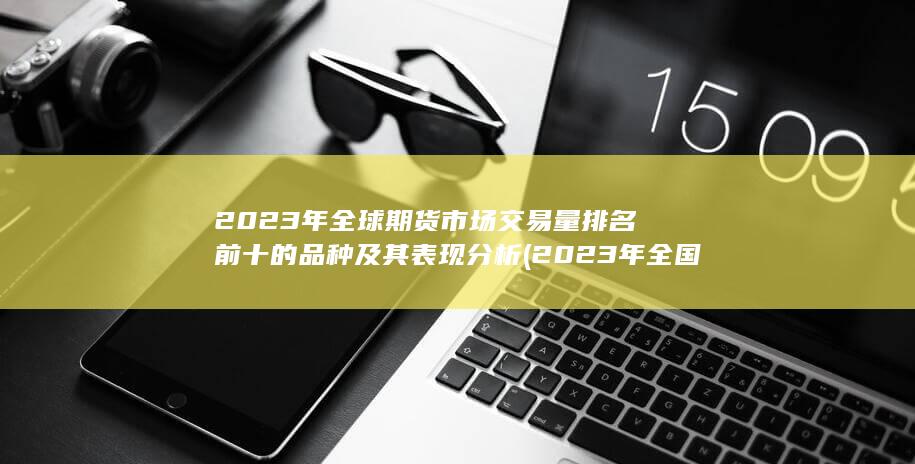 2023年全球期貨市場(chǎng)交易量排名前十的品種及其表現(xiàn)分析