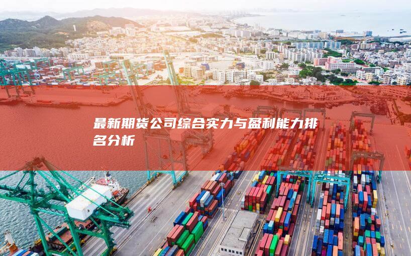 最新期貨公司綜合實力與盈利能力排名分析