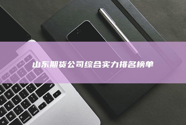 山東期貨公司綜合實力排名榜單