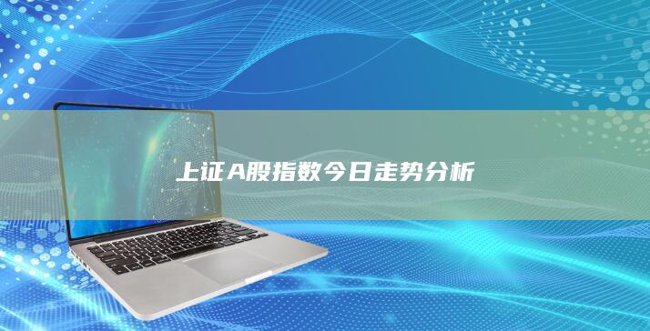 上證A股指數(shù)今日走勢(shì)分析