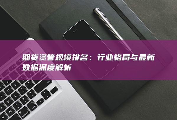 期貨資管規(guī)模排名