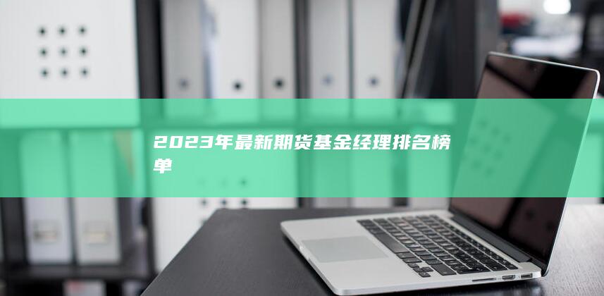 2023年最新期貨基金經理排名榜單
