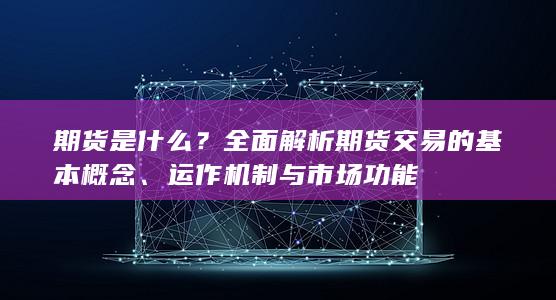 全面解析期貨交易的基本概念