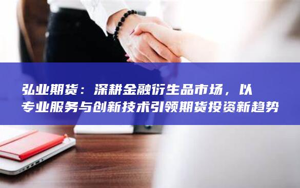 以專業(yè)服務與創(chuàng)新技術引領期貨投資新趨勢