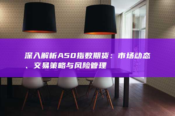 深入解析A50指數(shù)期貨