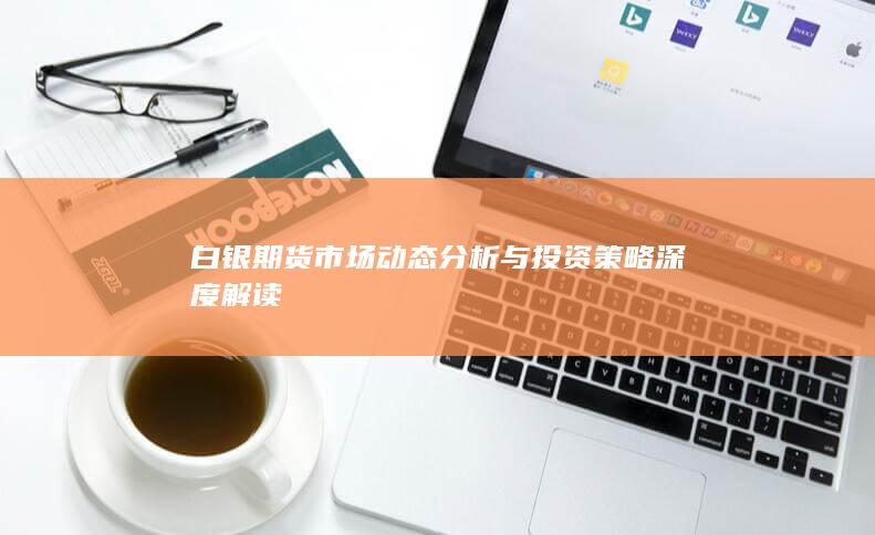 白銀期貨市場動態(tài)分析與投資策略深度解讀