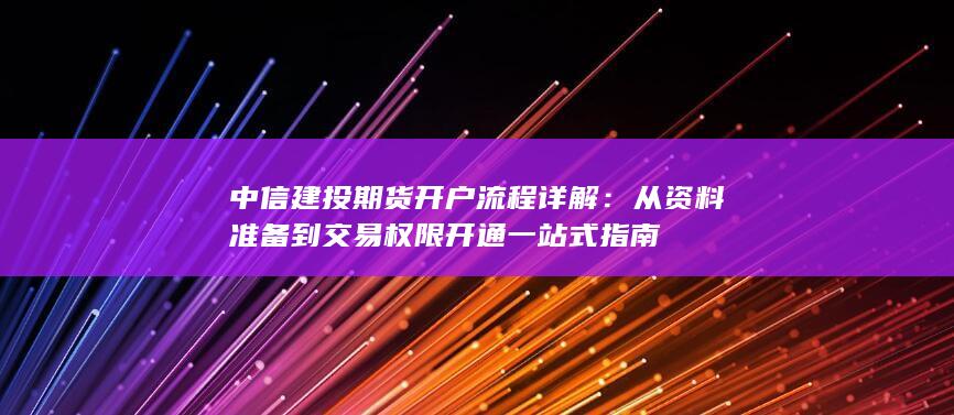 中信建投期貨開戶流程詳解