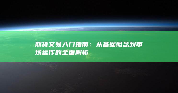 從基礎(chǔ)概念到市場(chǎng)運(yùn)作的全面解析