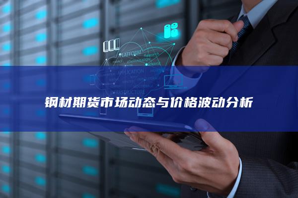 鋼材期貨市場動態(tài)與價格波動分析