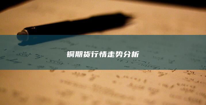 銅期貨行情走勢分析