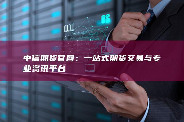一站式期貨交易與專業(yè)資訊平臺