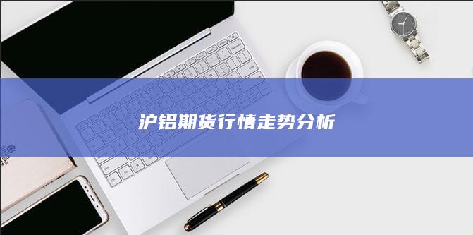 滬鋁期貨行情走勢分析