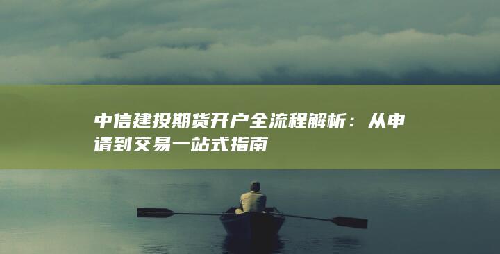 中信建投期貨開(kāi)戶全流程解析