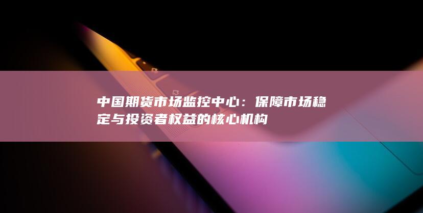 中國期貨市場監(jiān)控中心