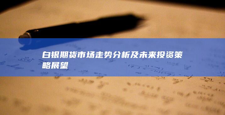 白銀期貨市場走勢分析及未來投資策略展望