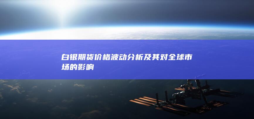 白銀期貨價格波動分析及其對全球市場的影響
