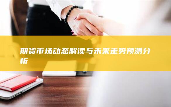 期貨市場動(dòng)態(tài)解讀與未來走勢預(yù)測分析