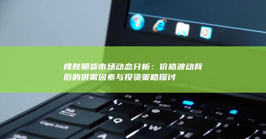 橡膠期貨市場動態(tài)分析