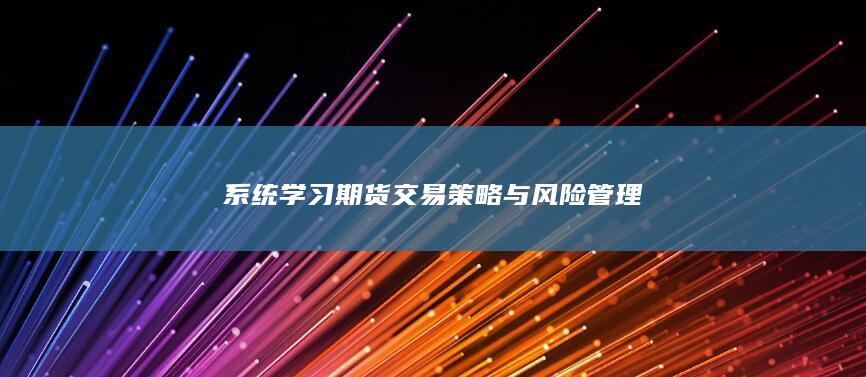 系統(tǒng)學習期貨交易策略與風險管理