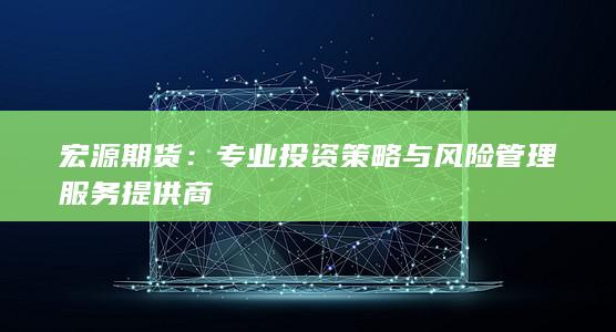 專業(yè)投資策略與風(fēng)險管理服務(wù)提供商