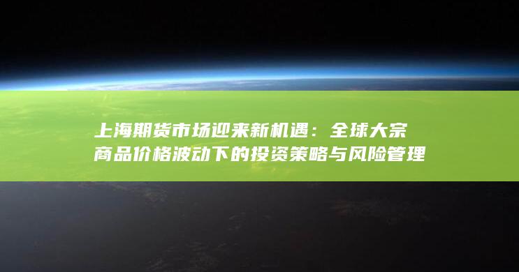 上海期貨市場(chǎng)迎來(lái)新機(jī)遇