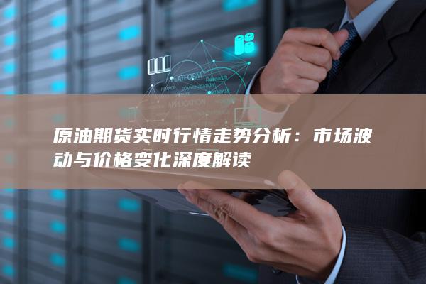 市場(chǎng)波動(dòng)與價(jià)格變化深度解讀