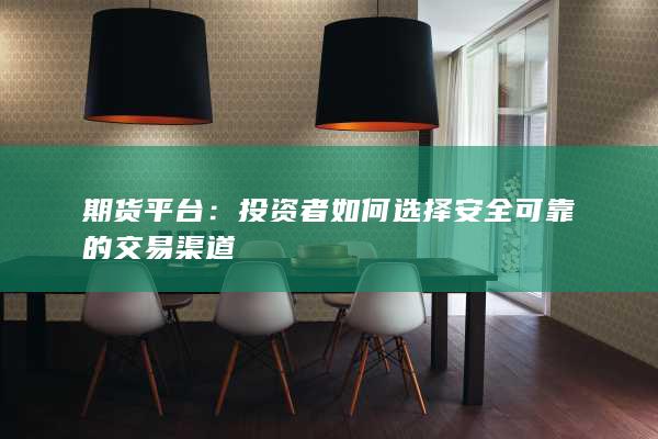 投資者如何選擇安全可靠的交易渠道