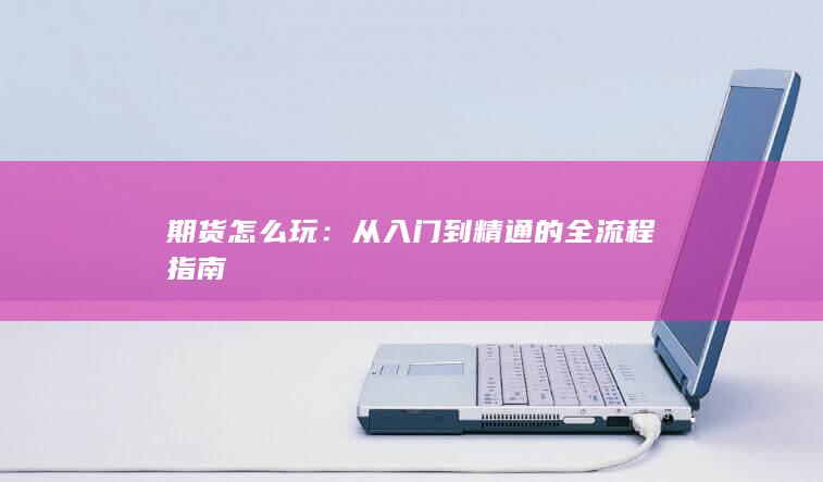 從入門到精通的全流程指南