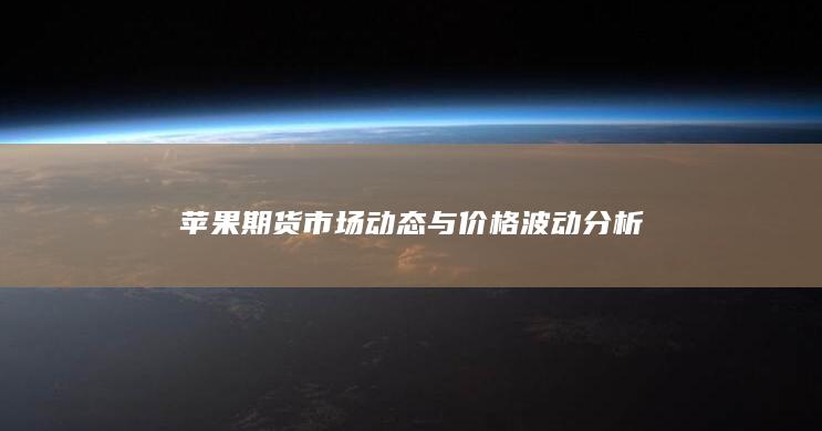 蘋果期貨市場動態(tài)與價格波動分析