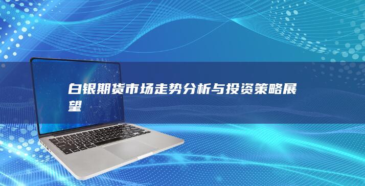 白銀期貨市場走勢分析與投資策略展望
