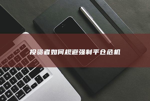 投資者如何規(guī)避強制平倉危機