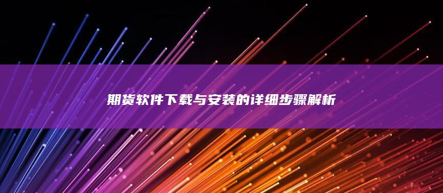 期貨軟件下載與安裝的詳細步驟解析
