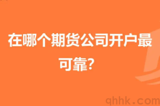 期貨開戶選哪個期貨公司最靠譜？(圖1)
